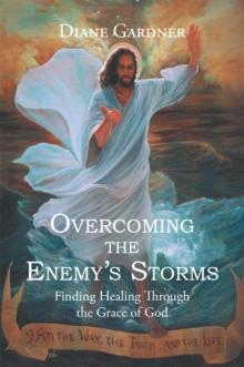 Overcoming the Enemy's Storms : Finding Healing Through the Grace of God