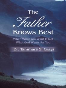 The Father Knows Best : When What You Want Is Not What God Wants for You