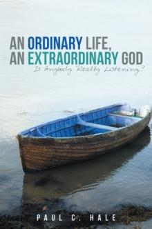 An Ordinary Life, an Extraordinary God : Is Anybody Really Listening?