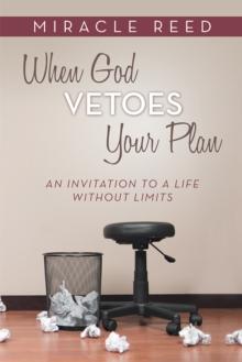 When God Vetoes Your Plan : An Invitation to a Life Without Limits