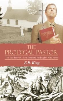 The Prodigal Pastor : The True Story of a Lost Shepherd Finding His Way Home