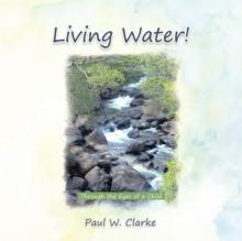 Living Water! : Through the Eyes of a Child