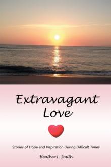 Extravagant Love : Stories of Hope and Inspiration During Difficult Times