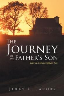 The Journey of My Father's Son : Tales of a Sharecropper'S Son