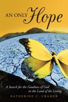 An Only Hope : A Search for the Goodness of God in the Land of the Living