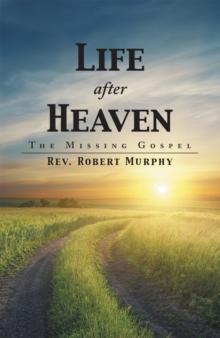 Life After Heaven : The Missing Gospel