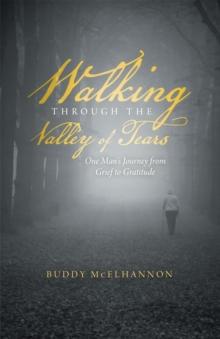 Walking Through the Valley of Tears : One Man's Journey from Grief to Gratitude