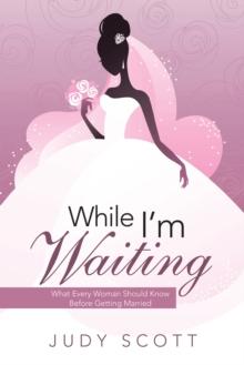 While I'm Waiting : What Every Woman Should Know Before Getting Married