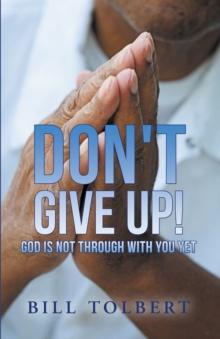 Don't Give Up! : God Is Not Through with You Yet