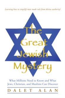 The Great Jewish Mystery : What Millions Need to Know and What Jews, Christian, and Muslims Can Discover