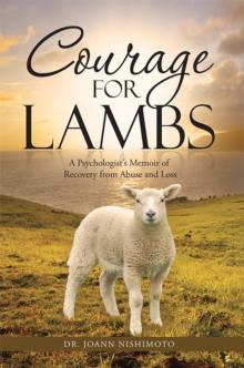 Courage for Lambs : A Psychologist'S Memoir of Recovery from Abuse and Loss