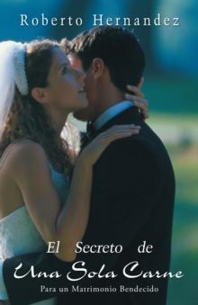 El Secreto De Una Sola Carne : Para Un Matrimonio Bendecido