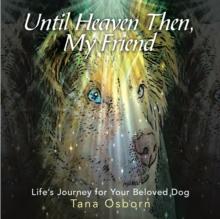 Until Heaven Then, My Friend : Life'S Journey for Your Beloved Dog