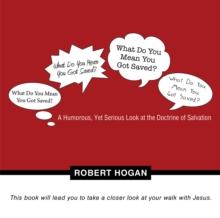 What Do You Mean You Got Saved? : A Humorous, yet Serious Look at the Doctrine of Salvation