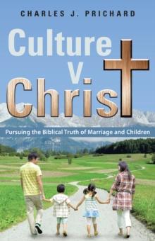 Culture V. Christ : Pursuing the Biblical Truth of Marriage and Children