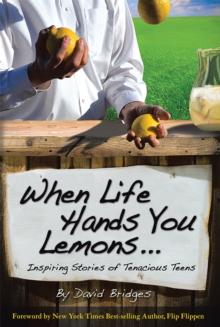 When Life Hands You Lemons ... : Inspiring Stories of Tenacious Teens