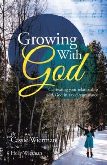 Growing with God : Cultivating Your Relationship with God in Any Circumstance