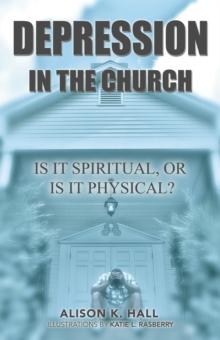 Depression in the Church : Is It Spiritual, or Is It Physical?