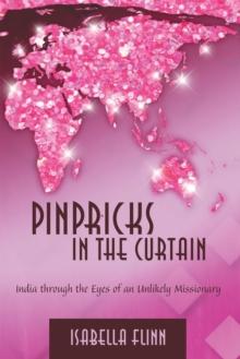 Pinpricks in the Curtain : India Through the Eyes of an Unlikely Missionary