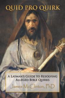 Quid Pro Quirk : A Layman'S Guide to Resolving Alleged Bible Quirks