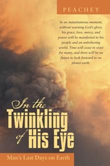 In the Twinkling of His Eye : Man'S Last Days on Earth