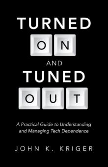 Turned on and Tuned Out : A Practical Guide to Understanding and Managing Tech Dependence