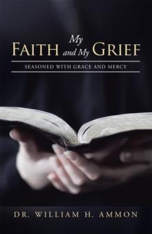 My Faith and My Grief : Seasoned with Grace and Mercy