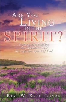 Are You Living in the Spirit? : Seeking and Finding the Abundant Life Through the Spirit of God