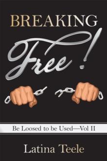 Breaking Free! : Be Loosed to Be Used-Vol Ii