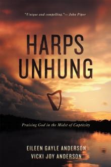 Harps Unhung : Praising God in the Midst of Captivity