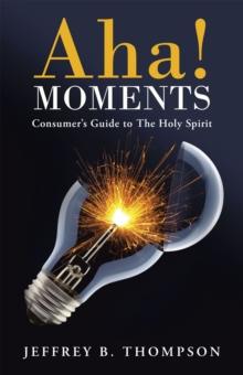 Aha! Moments : Consumer'S Guide to the Holy Spirit