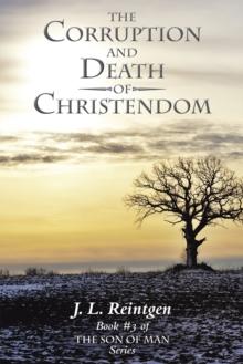 The Corruption and Death of Christendom : Book #3 of the Son of Man Series