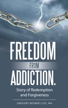 Freedom from Addiction. : Story of Redemption and Forgiveness