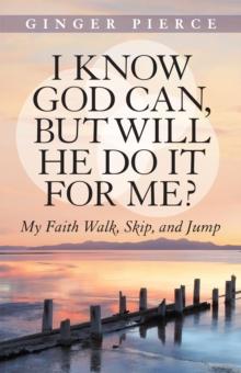 I Know God Can, but Will He Do It for Me? : My Faith Walk, Skip, and Jump