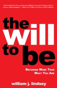 The Will to Be : Becoming More Than What You Are