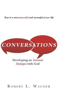 Conversations : Developing an Intimate Dialogue with God