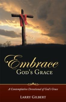 Embrace God's Grace : A Contemplative Devotional of God'S Grace