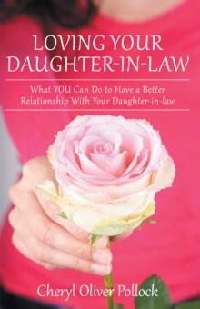 Loving Your Daughter-In-Law : What You Can Do to Have a Better Relationship with Your Daughter-In-Law