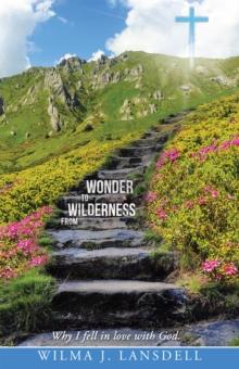 From Wilderness to Wonder : Why I Fell in Love with God.