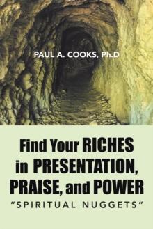 Find Your Riches in Presentation, Praise, and Power : "Spiritual Nuggets"