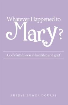 Whatever Happened to Mary? : God's Faithfulness in Hardship and Grief