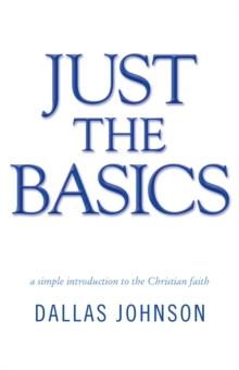 Just the Basics : A Simple Introduction to the Christian Faith