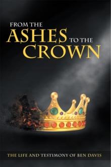 From the Ashes to the Crown : The Life and Testimony of Ben Davis