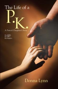 The Life of a P.K. : A Pastor's Daughter's Story