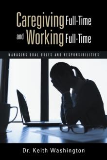 Caregiving Full-Time and Working Full-Time : Managing Dual Roles and Responsibilities