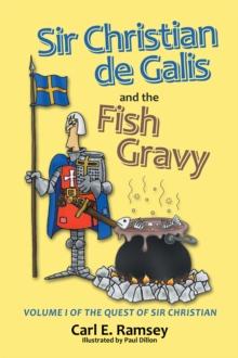 Sir Christian De Galis and the Fish Gravy : Volume I of the Quest of Sir Christian