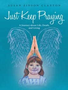 Just Keep Praying: : A Journey About Life, Death, and Living