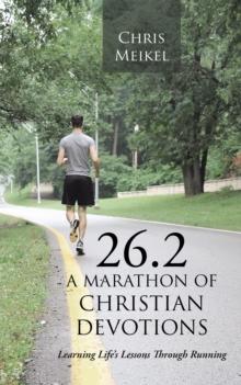 26.2 - a Marathon of Christian Devotions : Learning Life's Lessons Through Running