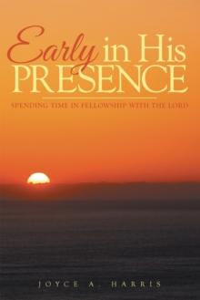 Early in His Presence : Spending Time in Fellowship with the Lord.