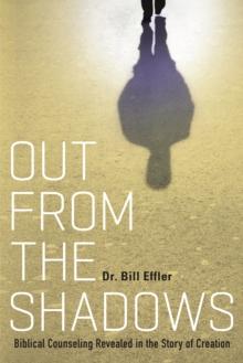 Out from the Shadows : Biblical Counseling Revealed in the Story of Creation